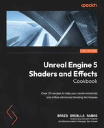 Unreal Engine 5 Shaders and Effects Cookbook: Over 50 recipes to help you create materials and utilize advanced shading techniques