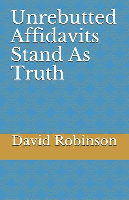 Unrebutted Affidavits Stand as Truth - Robinson, David E