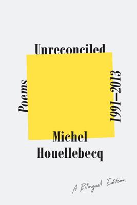 Unreconciled: Poems 1991-2013; A Bilingual Edition - Houellebecq, Michel