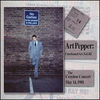 Unreleased Art, Vol. 3: The Croydon Concert, May 14, 1981 - Art Pepper