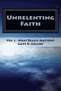 Unrelenting Faith: Vol 1: What Really Matters?