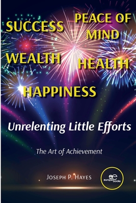 UNRELENTING LITTLE EFFORTS: The Art of Achievement - Hayes, Joseph P., and Europe Books