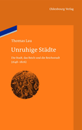 Unruhige St?dte: Die Stadt, Das Reich Und Die Reichsstadt (1648-1806)