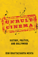 Unruly Cinema: History, Politics, and Bollywood