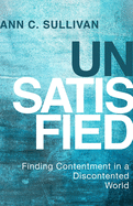Unsatisfied: Finding Contentment in a Discontented World