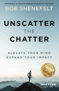 Unscatter the Chatter: Elevate Your Mind Expand Your Impact