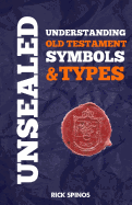 Unsealed: Understanding Old Testament Symbols and Types - Spinos, Richard Lee