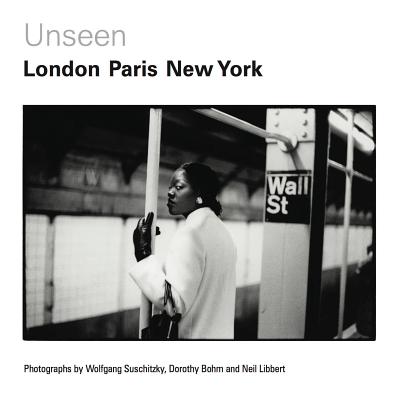 Unseen: London, Paris, New York - Barron, Katy, and Berkowitz, Michael (Contributions by), and Cheatle, Zelda (Contributions by)