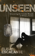 Unseen: Uncovering the Invisible Wounds of Military Trauma
