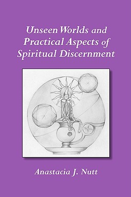 Unseen Worlds and Practical Aspects of Spiritual Discernment - Nutt, Anastacia J