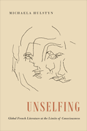 Unselfing: Global French Literature at the Limits of Consciousness