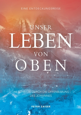 Unser Leben von oben: 144 Schritte durch die Offenbarung des Johannes - Zaiser, Peter