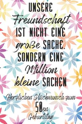 Unsere Freundschaft Herzlichen Glckwunsch zum 50en Geburtstag: Liniertes Notizbuch I Grukarte fr den 50. Geburtstag I Perfektes Geschenk I Geburtstagskarte - Notizbucher, S&l Grukarten