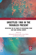 Unsettled 1968 in the Troubled Present: Revisiting the 50 Years of Discussions from East and Central Europe