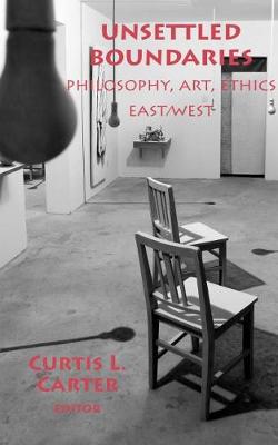 Unsettled Boundaries: Philosophy, Art, Ethics East/West - Carter, Curtis L. (Editor)