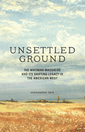 Unsettled Ground: The Whitman Massacre and Its Shifting Legacy in the American West