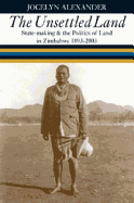 Unsettled Land: State-Making and the Politics of Land in Zimbabwe 1893-2003