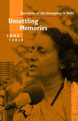 Unsettling Memories: Narratives of the Emergency in Delhi - Tarlo, Emma
