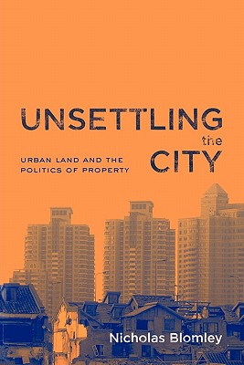 Unsettling the City: Urban Land and the Politics of Property - Blomley, Nicholas
