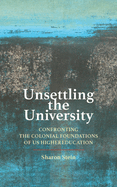 Unsettling the University: Confronting the Colonial Foundations of Us Higher Education