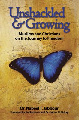 Unshackled & Growing: Muslims and Christians on the Journey to Freedom - Jabbour, Nabeel, Dr., and Petersen, Jim (Foreword by), and Al Makky, Fatima (Foreword by)