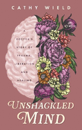 Unshackled Mind: A Doctor's Story of Trauma, Liberation and Healing