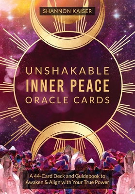 Unshakable Inner Peace Oracle Cards: a 44-Card Deck and Guidebook to Awaken & Align With Your True Power - Kaiser, Shannon