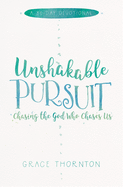 Unshakable Pursuit (a 30-Day Devotional): Chasing the God Who Chases Us