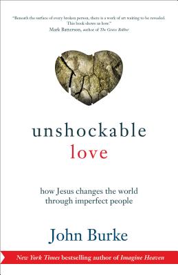 Unshockable Love: How Jesus Changes the World Through Imperfect People - Burke, John, Dr.