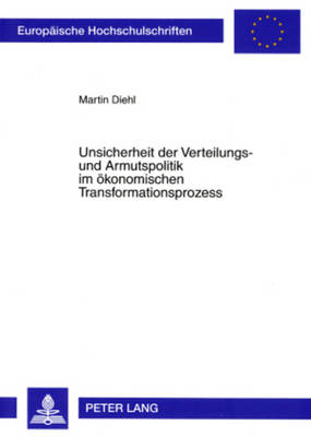 Unsicherheit Der Verteilungs- Und Armutspolitik Im Oekonomischen Transformationsprozess - Diehl, Martin