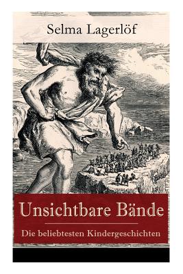 Unsichtbare Bnde - Die beliebtesten Kindergeschichten: Peter Nord und Frau Fastenzeit + Reors Geschichte + Der Roman einer Fischersfrau + Mamsell Friederike + Rmerblut + Ein gefallener Knig + Ein Weihnachtsgast + Onkel Ruben und viel mehr - Lagerlof, Selma, and Franzos, Marie