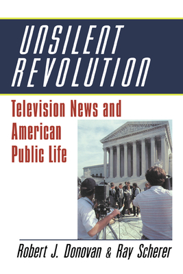 Unsilent Revolution: Television News and American Public Life, 1948-1991 - Donovan, Robert J., and Scherer, Raymond L.