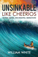 Unsinkable Like Cheerios: Sayings, Quotes, and Insightful Observations - White, William