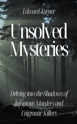 Unsolved Mysteries: Delving into the Shadows of Infamous Murders - Turner, Edward