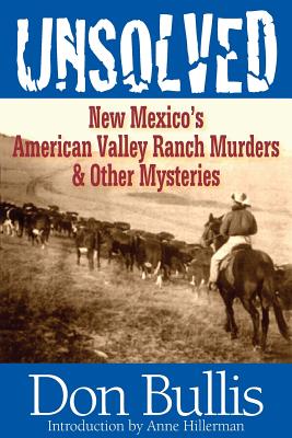 Unsolved: New Mexico's American Valley Ranch Murders & Other Mysteries - Bullis, Don