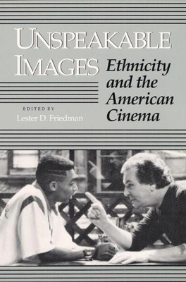 Unspeakable Images: Ethnicity and the American Cinema - Friedman, Lester D, Professor (Editor)