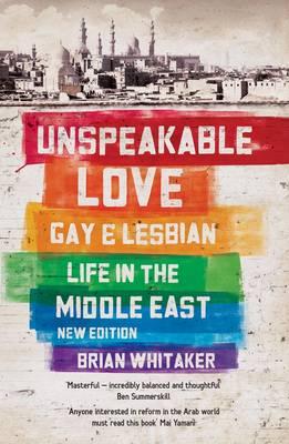 Unspeakable Love: Gay and Lesbian Life in the Middle East - Whitaker, Brian