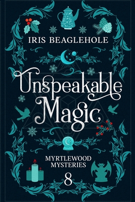 Unspeakable Magic: Myrtlewood Mysteries book 8 - Beaglehole, Iris