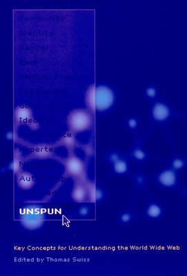 Unspun: Key Concepts for Understanding the World Wide Web - Swiss, Thomas B (Editor)