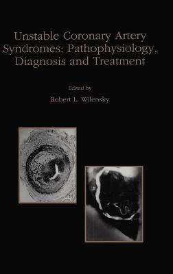 Unstable Coronary Artery Syndromes Pathophysiology, Diagnosis and Treatment - Wilensky, Robert L