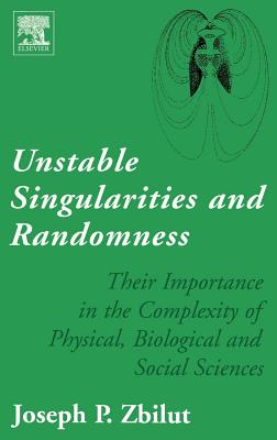 Unstable Singularities and Randomness: Their Importance in the Complexity of Physical, Biological and Social Sciences - Zbilut, Joseph P