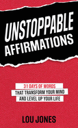 Unstoppable Affirmations: 31 Days of Words That Transform Your Mind and Level Up Your Life