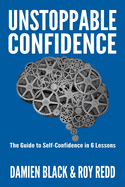 Unstoppable Confidence: The Guide to Self-Confidence in 6 Lessons