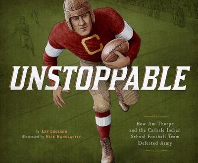 Unstoppable: How Jim Thorpe and the Carlisle Indian School Football Team Defeated Army - Coulson, Art