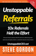Unstoppable Referrals: 10x Referrals Half the Effort
