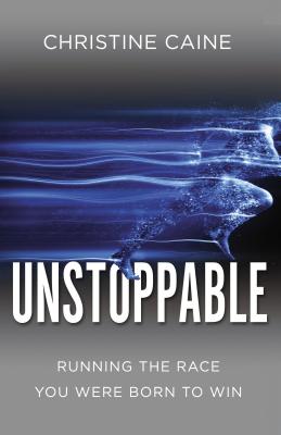 Unstoppable: Running the Race You Were Born to Win - Caine, Christine, and Zondervan Publishing