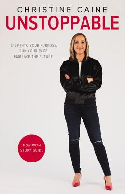 Unstoppable: Step Into Your Purpose, Run Your Race, Embrace the Future - Caine, Christine