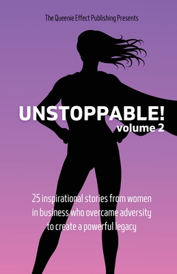 Unstoppable! Volume 2: 25 Inspirational Stories From Women In Business Who Overcame Adversity To Create A Powerful Legacy - Morgan, Elsa (Compiled by)