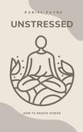 Unstressed: How to Reduce Stress