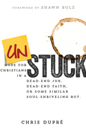 Unstuck: Hope for Christians in a Dead-End Job, Dead-End Faith, or Some Similar Soul-Shriveling Rut